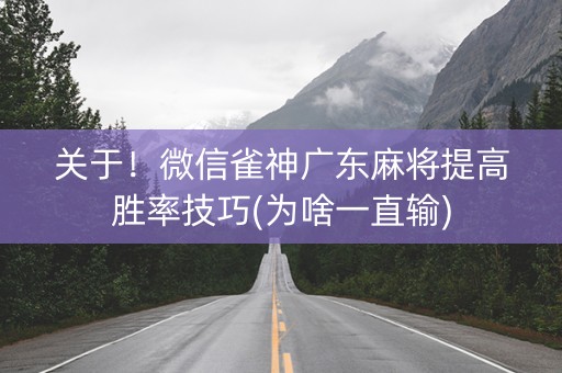 关于！微信雀神广东麻将提高胜率技巧(为啥一直输)