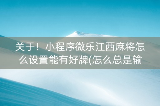 关于！小程序微乐江西麻将怎么设置能有好牌(怎么总是输)