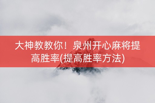 大神教教你！泉州开心麻将提高胜率(提高胜率方法)