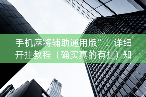 手机麻将辅助通用版”！详细开挂教程（确实真的有挂)-知乎
