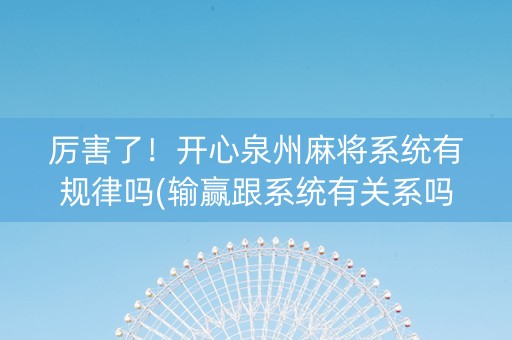 厉害了！开心泉州麻将系统有规律吗(输赢跟系统有关系吗)
