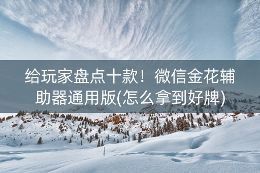 给玩家盘点十款！微信金花辅助器通用版(怎么拿到好牌)
