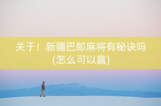 关于！新疆巴郎麻将有秘诀吗(怎么可以赢)