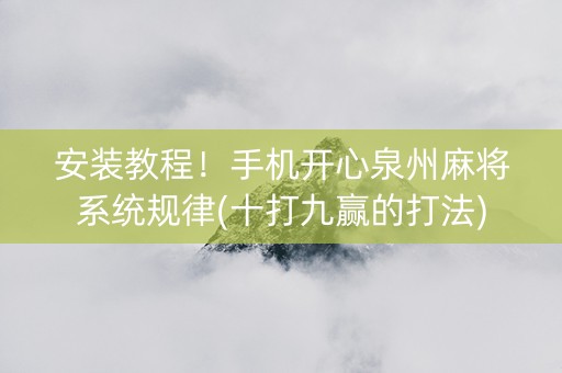 安装教程！手机开心泉州麻将系统规律(十打九赢的打法)