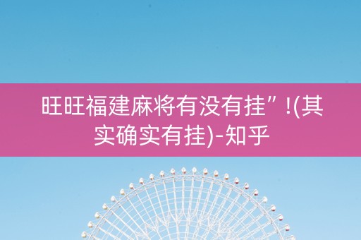 旺旺福建麻将有没有挂”!(其实确实有挂)-知乎