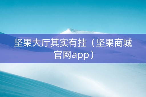 坚果大厅其实有挂（坚果商城官网app）