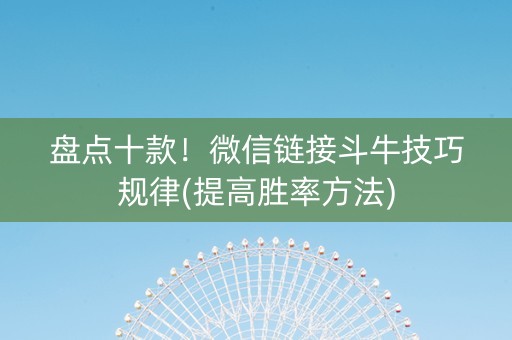 盘点十款！微信链接斗牛技巧规律(提高胜率方法)