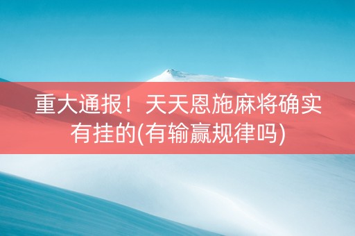 重大通报！天天恩施麻将确实有挂的(有输赢规律吗)