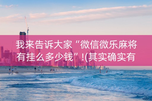 我来告诉大家“微信微乐麻将有挂么多少钱”!(其实确实有挂)-知乎
