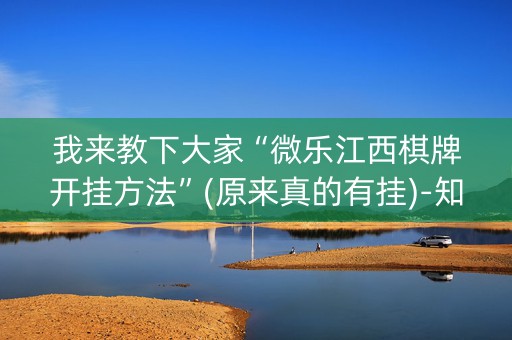 我来教下大家“微乐江西棋牌开挂方法”(原来真的有挂)-知乎