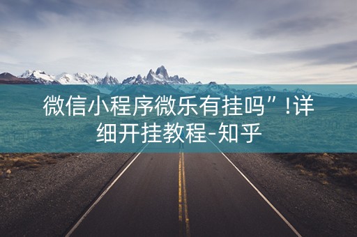 微信小程序微乐有挂吗”!详细开挂教程-知乎