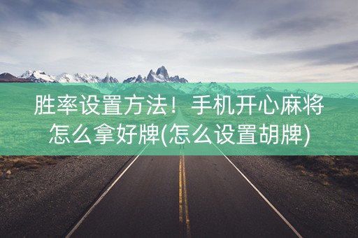 胜率设置方法！手机开心麻将怎么拿好牌(怎么设置胡牌)