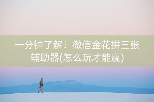 一分钟了解！微信金花拼三张辅助器(怎么玩才能赢)
