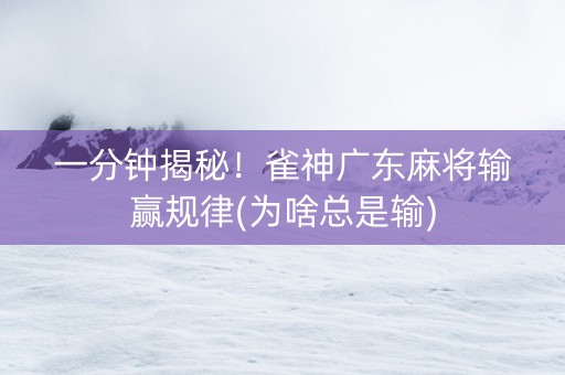 一分钟揭秘！雀神广东麻将输赢规律(为啥总是输)