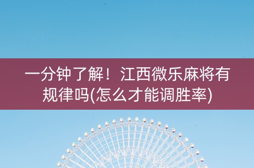 一分钟了解！江西微乐麻将有规律吗(怎么才能调胜率)