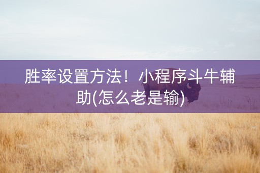 胜率设置方法！小程序斗牛辅助(怎么老是输)