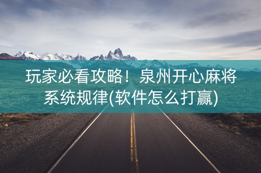 玩家必看攻略！泉州开心麻将系统规律(软件怎么打赢)