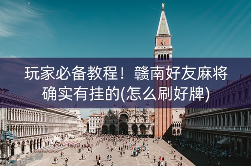 玩家必备教程！赣南好友麻将确实有挂的(怎么刷好牌)