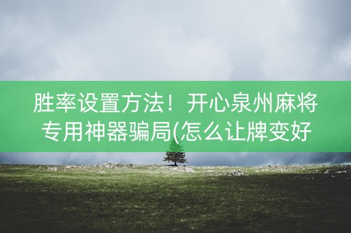 胜率设置方法！开心泉州麻将专用神器骗局(怎么让牌变好)