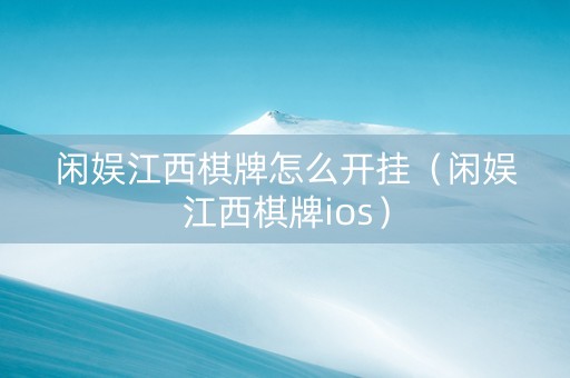 闲娱江西棋牌怎么开挂（闲娱江西棋牌ios）