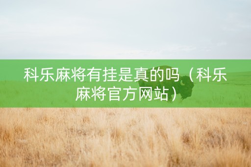 科乐麻将有挂是真的吗（科乐麻将官方网站）