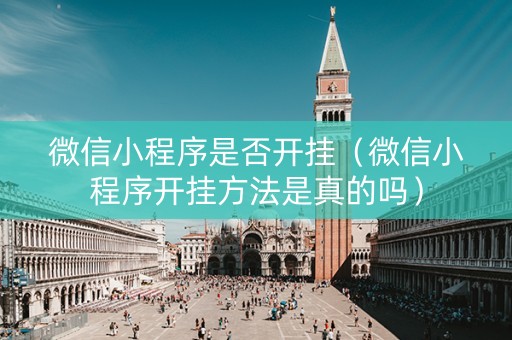 微信小程序是否开挂（微信小程序开挂方法是真的吗）