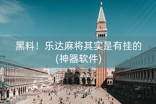 黑料！乐达麻将其实是有挂的(神器软件)