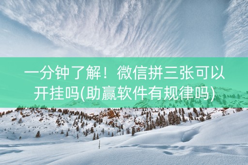 一分钟了解！微信拼三张可以开挂吗(助赢软件有规律吗)