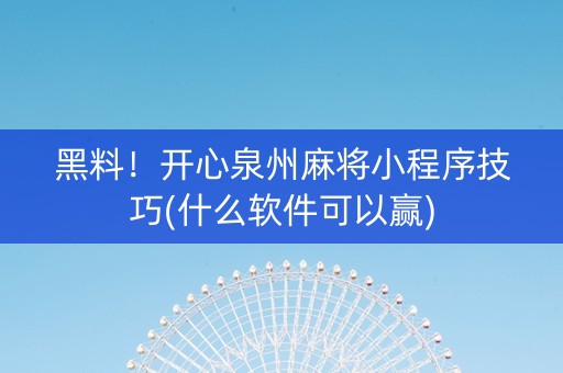 黑料！开心泉州麻将小程序技巧(什么软件可以赢)
