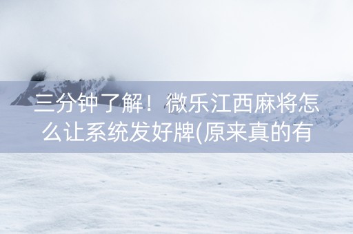 三分钟了解！微乐江西麻将怎么让系统发好牌(原来真的有挂)