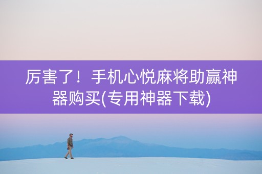厉害了！手机心悦麻将助赢神器购买(专用神器下载)