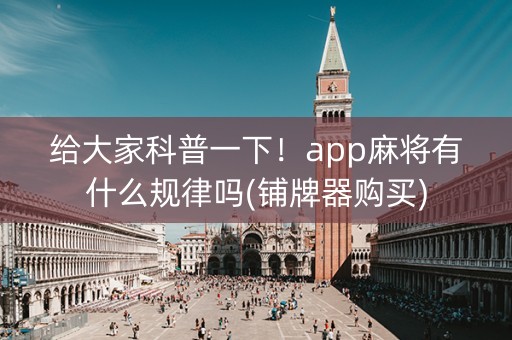 给大家科普一下！app麻将有什么规律吗(铺牌器购买)
