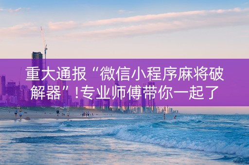 重大通报“微信小程序麻将破解器”!专业师傅带你一起了解（详细教程）-知乎