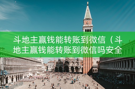 斗地主赢钱能转账到微信（斗地主赢钱能转账到微信吗安全吗）