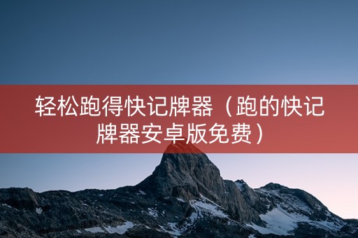 轻松跑得快记牌器（跑的快记牌器安卓版免费）