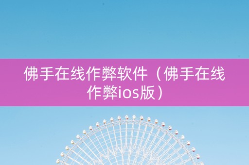 佛手在线作弊软件（佛手在线作弊ios版）