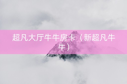 超凡大厅牛牛房卡（新超凡牛牛）
