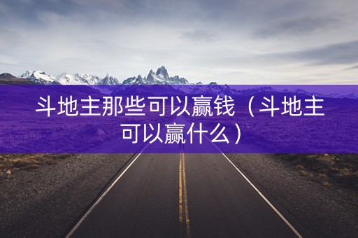 斗地主那些可以赢钱（斗地主可以赢什么）