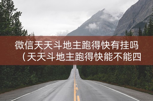 微信天天斗地主跑得快有挂吗（天天斗地主跑得快能不能四个人打）