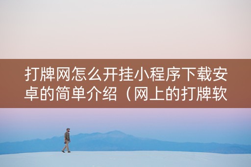 打牌网怎么开挂小程序下载安卓的简单介绍（网上的打牌软件如何开挂）