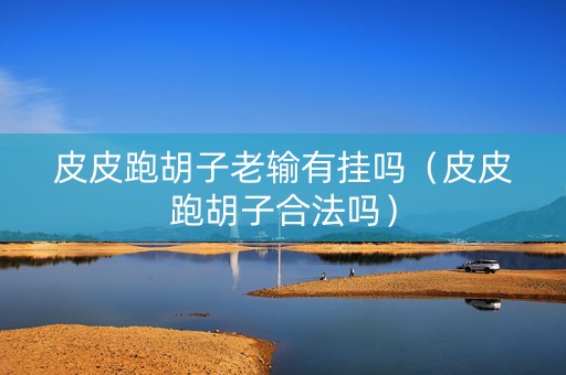 皮皮跑胡子老输有挂吗（皮皮跑胡子合法吗）