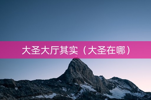大圣大厅其实（大圣在哪）