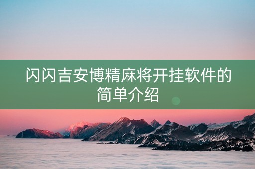 闪闪吉安博精麻将开挂软件的简单介绍