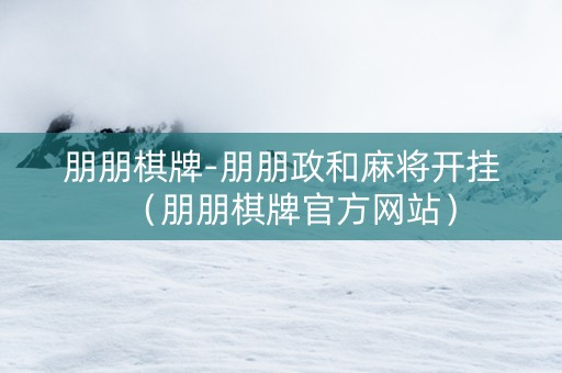 朋朋棋牌-朋朋政和麻将开挂（朋朋棋牌官方网站）