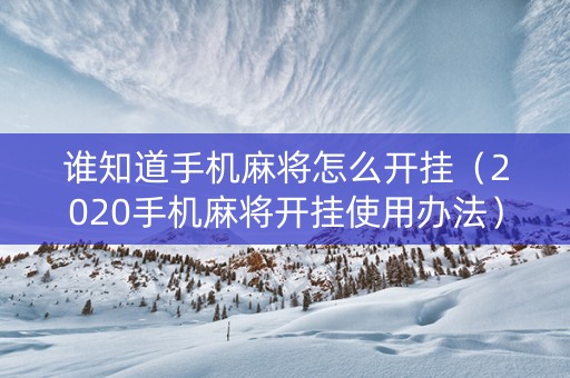 谁知道手机麻将怎么开挂（2020手机麻将开挂使用办法）