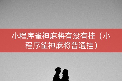小程序雀神麻将有没有挂（小程序雀神麻将普通挂）