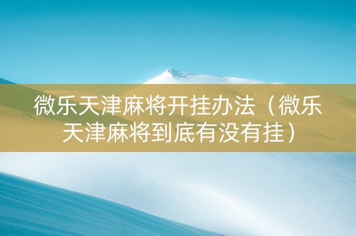 微乐天津麻将开挂办法（微乐天津麻将到底有没有挂）