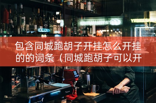 包含同城跑胡子开挂怎么开挂的的词条（同城跑胡子可以开挂不）