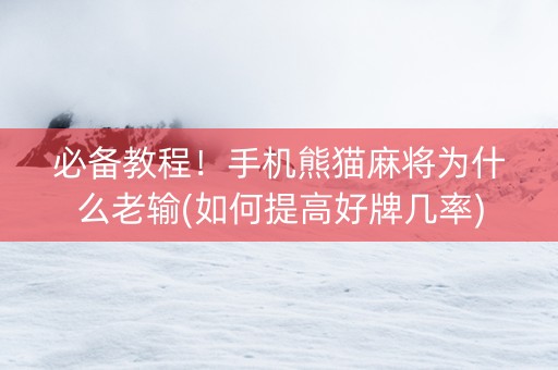 必备教程！手机熊猫麻将为什么老输(如何提高好牌几率)