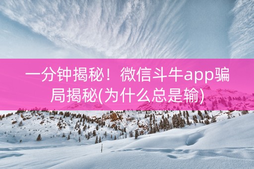 一分钟揭秘！微信斗牛app骗局揭秘(为什么总是输)